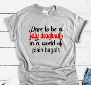 Dare to be a Jelly Doughnut in a World of Plain Bagels, Gray, Short Sleeve Unisex T-shirt