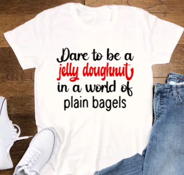 Dare to be a Jelly Doughnut in a World of Plain Bagels, White, Unisex, Short Sleeve T-shirt